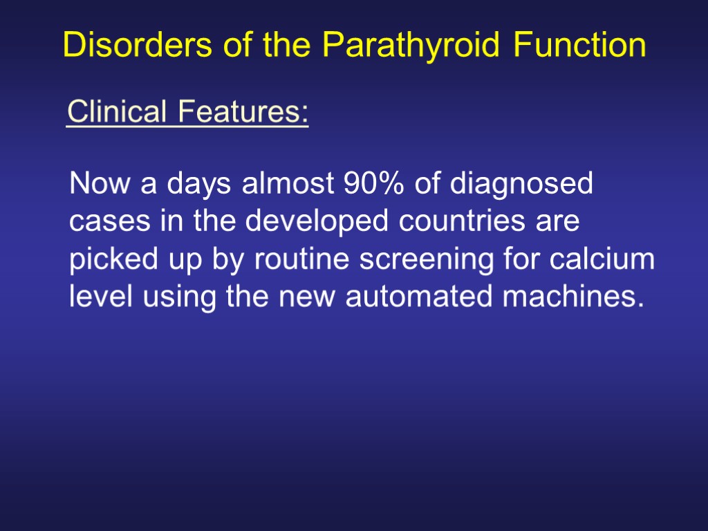 Disorders of the Parathyroid Function Now a days almost 90% of diagnosed cases in